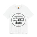 Funny Graphic Tee — “Did you ever wish there was a disease that only killed idiots?” / Beerbelly Back Print