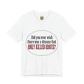 Graphic Tee — "Did You Ever Wish There Was a Disease That Only Killed Idiots?"